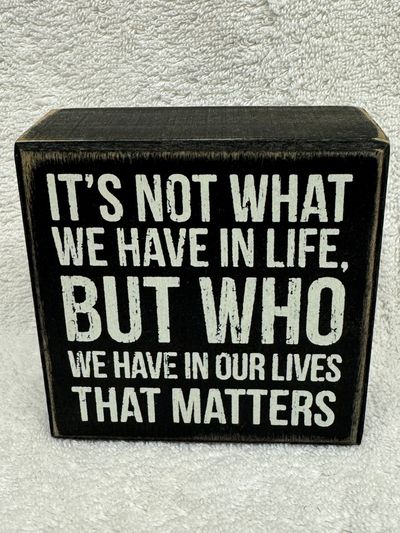 Home decor Its not what we have in life, but who we have